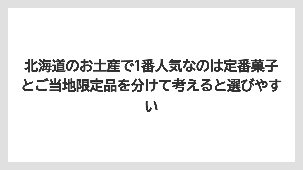 【リゾート】【宿泊】【旅】北海道のお土産で1番人気なのは定番菓子とご当地限定品を分けて考えると選びやすい