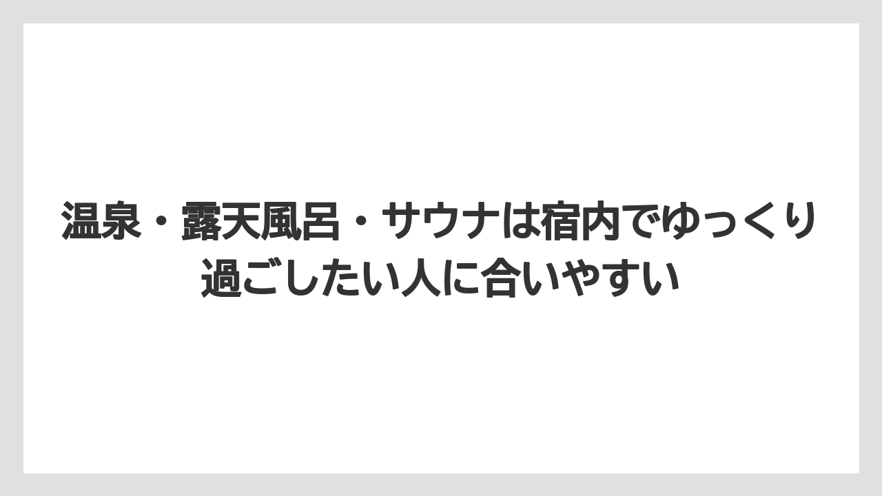 【リゾート】【宿泊】【旅】温泉・露天風呂・サウナは宿内でゆっくり過ごしたい人に合いやすい