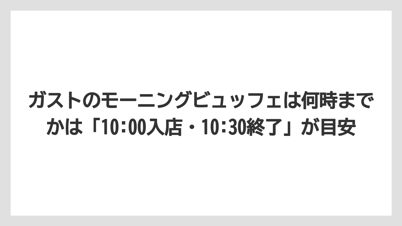 【リゾート】【宿泊】【旅】ガストのモーニングビュッフェは何時までかは「10:00入店・10:30終了」が目安