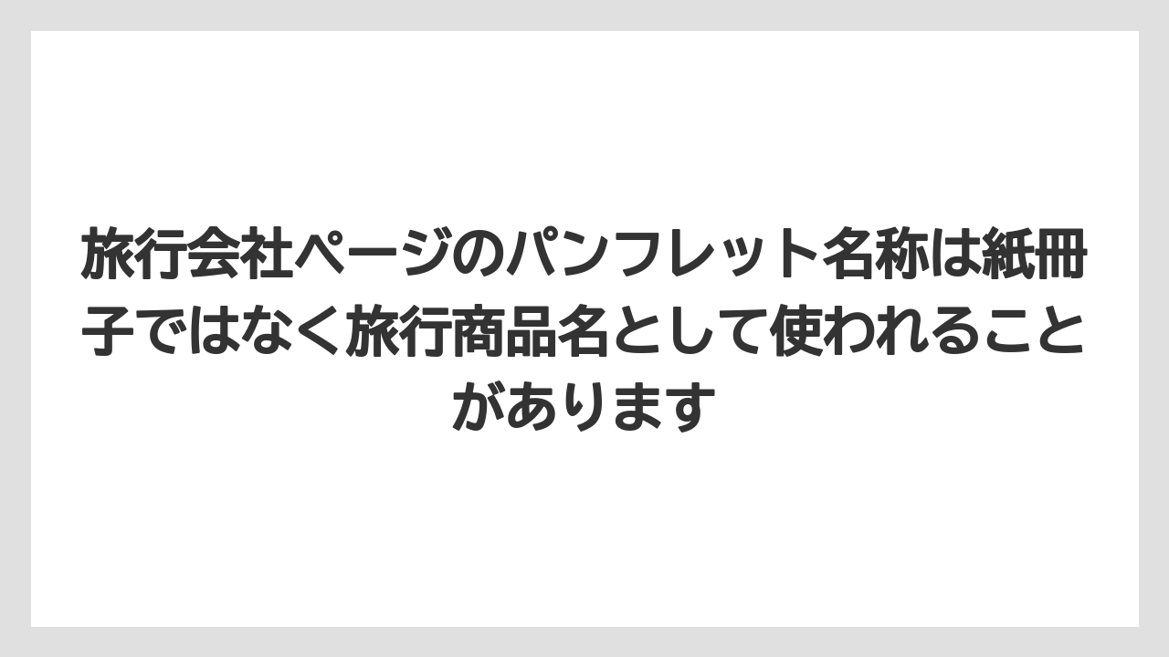 【リゾート】【宿泊】【旅】旅行会社ページのパンフレット名称は紙冊子ではなく旅行商品名として使われることがあります