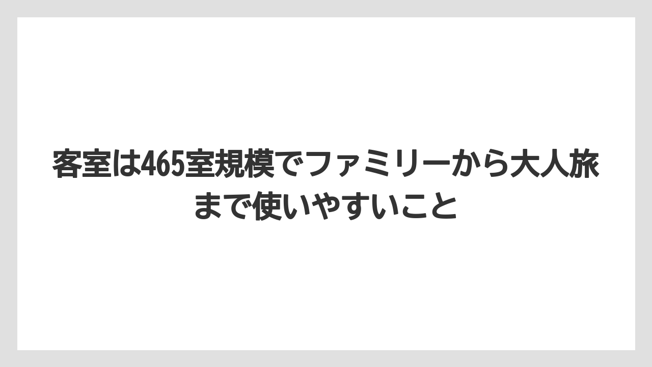 【リゾート】【宿泊】【旅】客室は465室規模でファミリーから大人旅まで使いやすいこと
