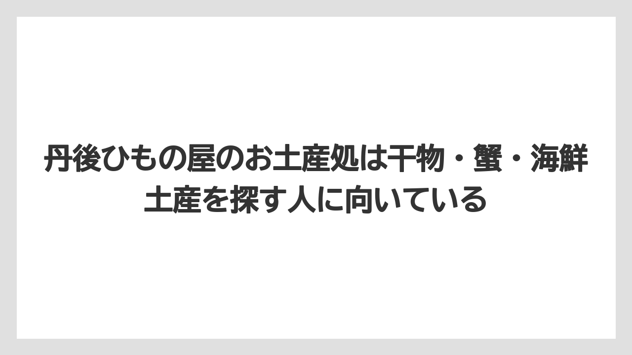 【リゾート】【宿泊】【旅】丹後ひもの屋のお土産処は干物・蟹・海鮮土産を探す人に向いている