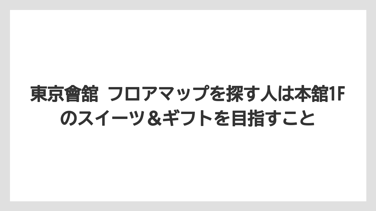 【リゾート】【宿泊】【旅】東京會舘 フロアマップを探す人は本舘1Fのスイーツ＆ギフトを目指すこと