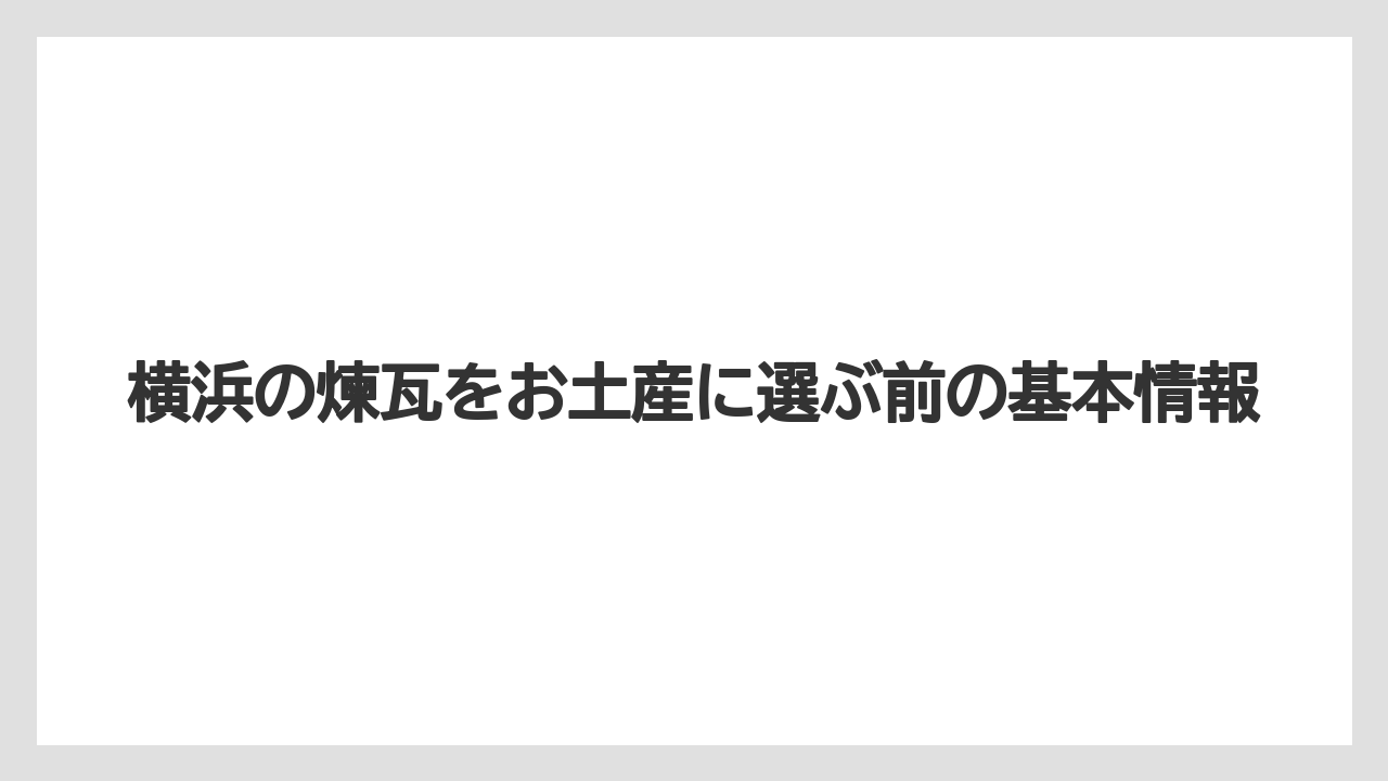 横浜の煉瓦をお土産に選ぶ前の基本情報