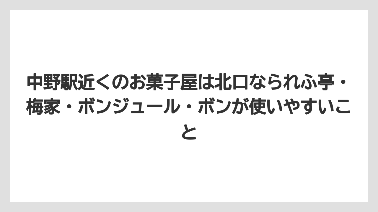 【リゾート】【宿泊】【旅】中野駅近くのお菓子屋は北口なられふ亭・梅家・ボンジュール・ボンが使いやすいこと