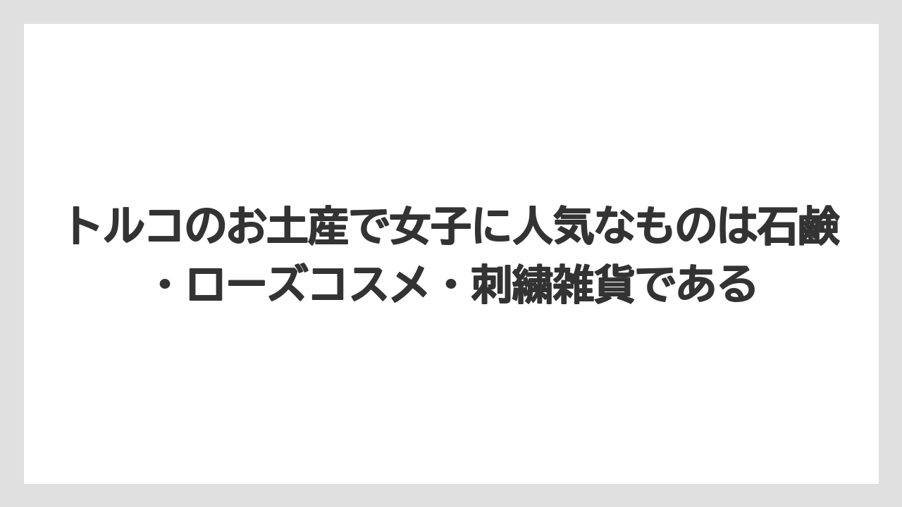 【リゾート】【宿泊】【旅】トルコのお土産で女子に人気なものは石鹸・ローズコスメ・刺繍雑貨である
