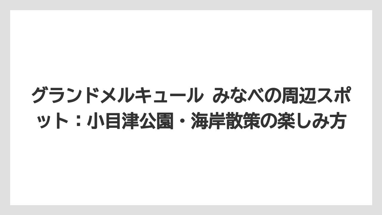 【JTB】【リゾート】【国内旅行】【宿泊】【旅】グランドメルキュール みなべの周辺スポット：小目津公園・海岸散策の楽しみ方