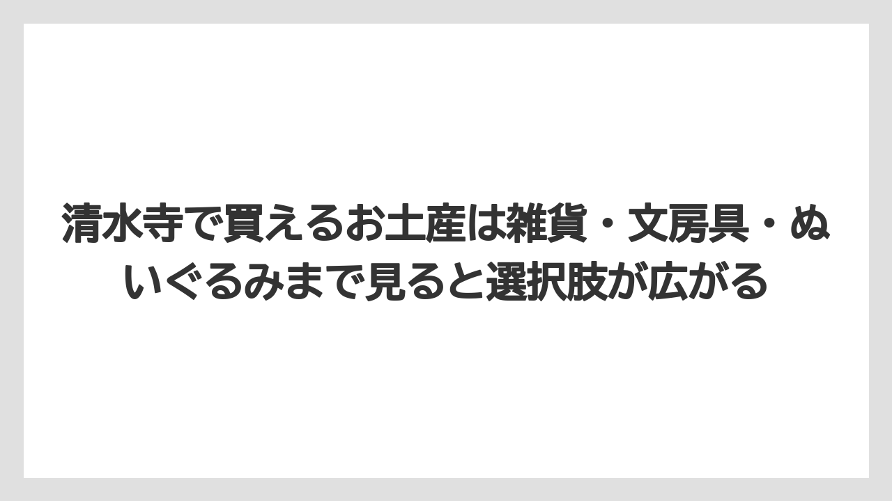 【リゾート】【宿泊】【旅】清水寺で買えるお土産は雑貨・文房具・ぬいぐるみまで見ると選択肢が広がる