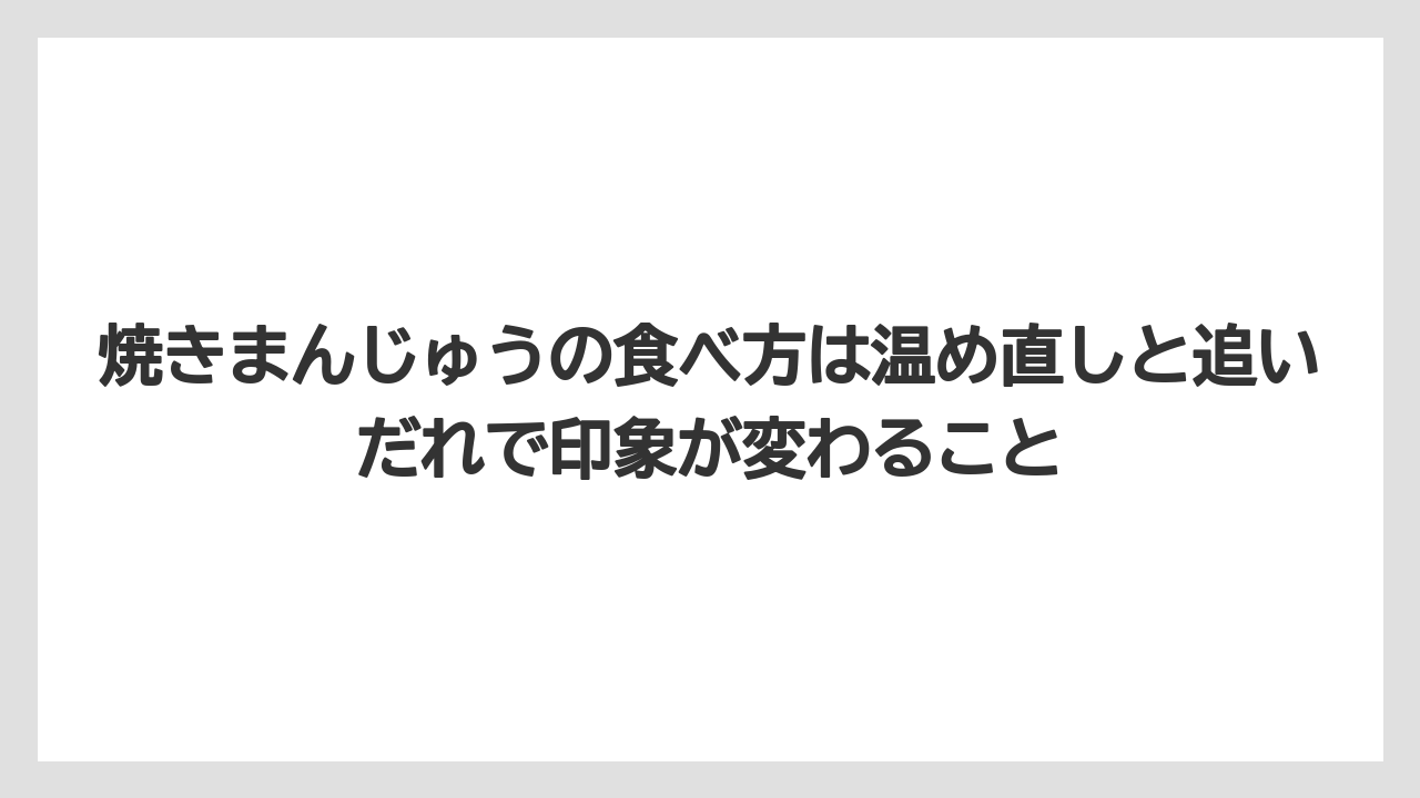 【リゾート】【宿泊】【旅】焼きまんじゅうの食べ方は温め直しと追いだれで印象が変わること