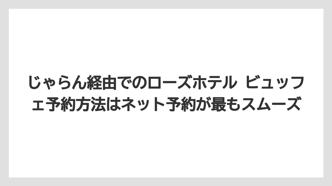 【リゾート】【宿泊】【旅】じゃらん経由でのローズホテル ビュッフェ予約方法はネット予約が最もスムーズ