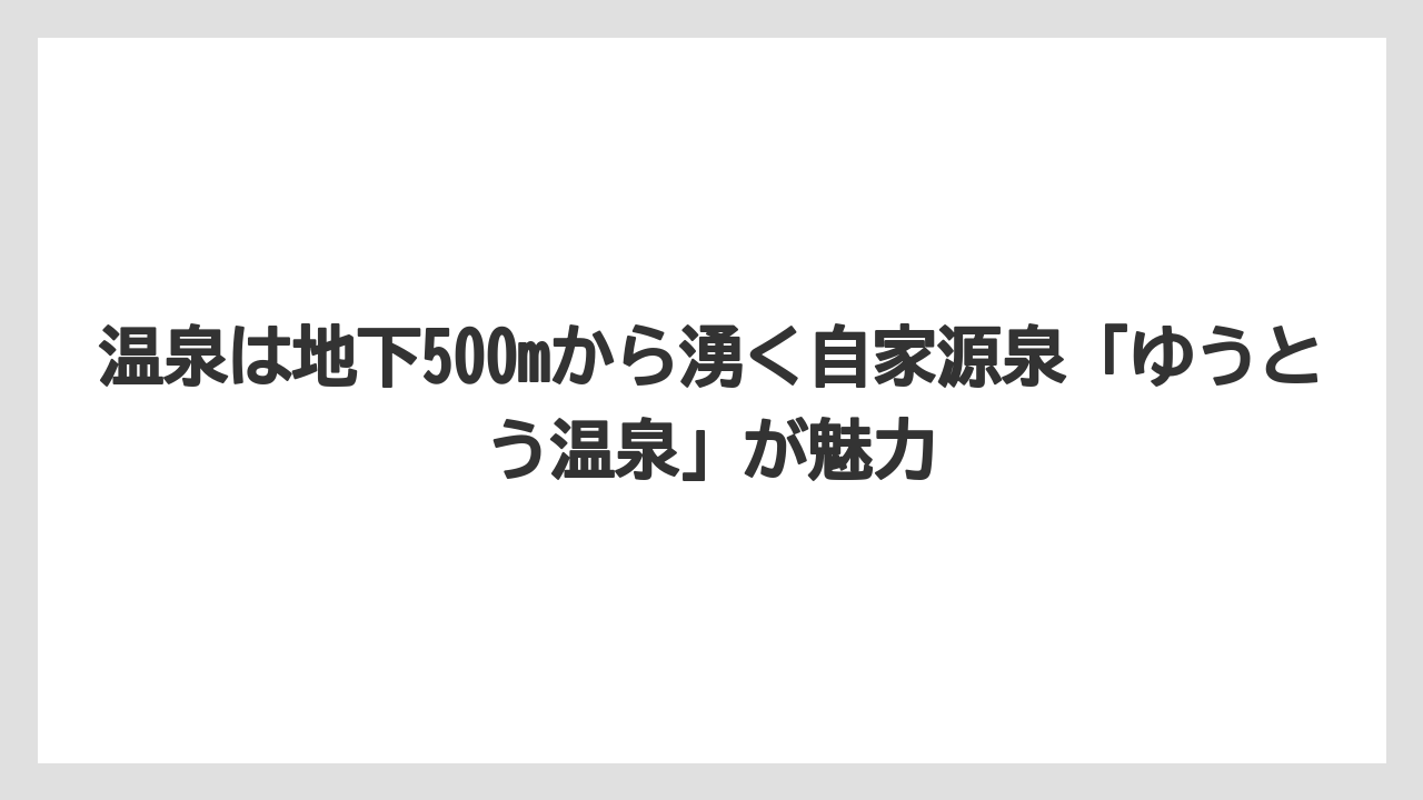 【リゾート】【国内旅行】【宿泊】【旅】温泉は地下500mから湧く自家源泉「ゆうとう温泉」が魅力