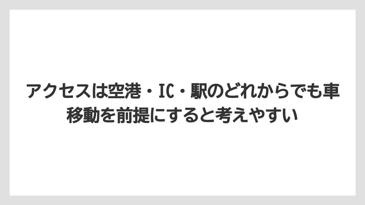 【リゾート】【宿泊】【旅】アクセスは空港・IC・駅のどれからでも車移動を前提にすると考えやすい