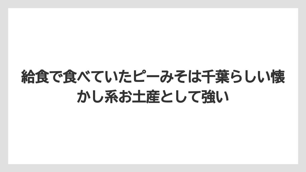 【リゾート】【宿泊】【旅】給食で食べていたピーみそは千葉らしい懐かし系お土産として強い