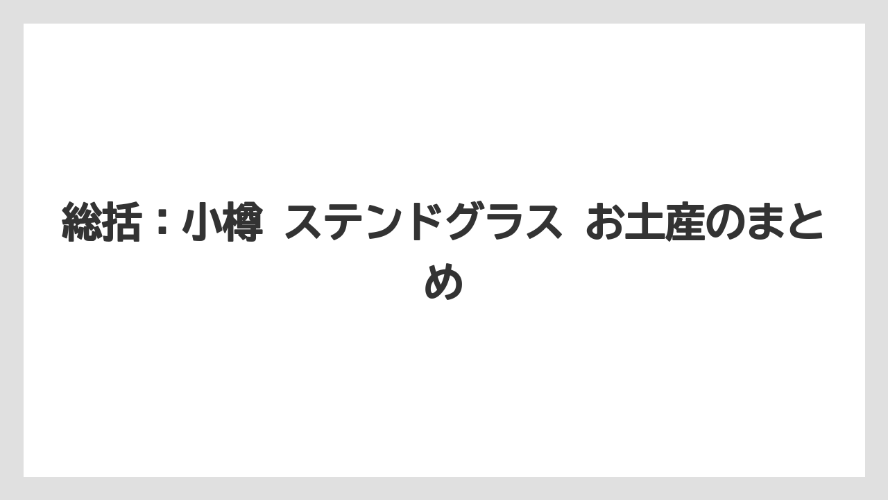 【リゾート】【宿泊】【旅】総括：小樽 ステンドグラス お土産のまとめ