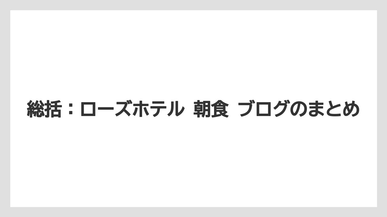 【リゾート】【国内旅行】【宿泊】【旅】総括：ローズホテル 朝食 ブログのまとめ