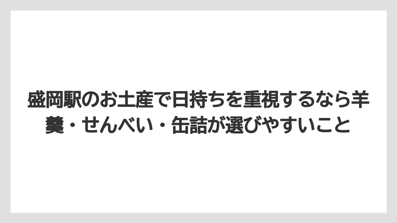 【リゾート】【宿泊】【旅】盛岡駅のお土産で日持ちを重視するなら羊羹・せんべい・缶詰が選びやすいこと