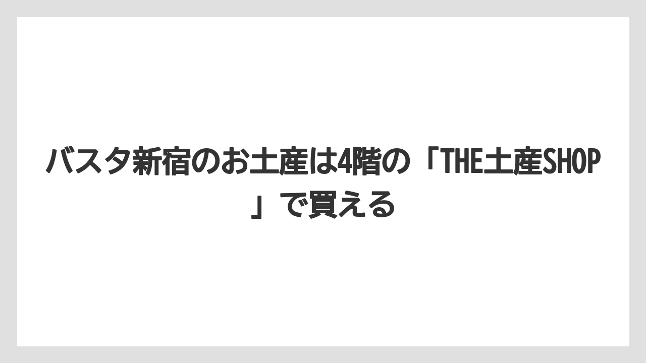 【リゾート】【宿泊】【旅】バスタ新宿のお土産は4階の「THE土産SHOP」で買える