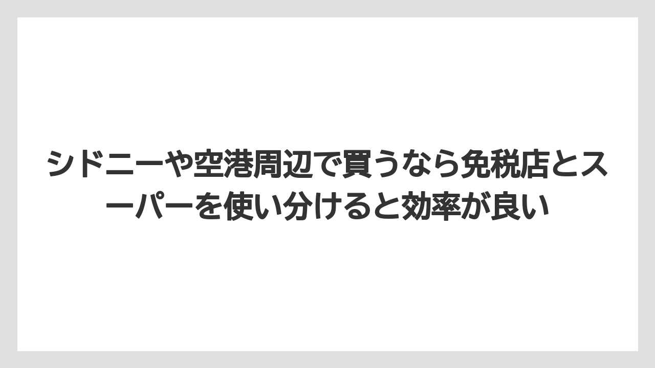 【リゾート】【宿泊】【旅】シドニーや空港周辺で買うなら免税店とスーパーを使い分けると効率が良い