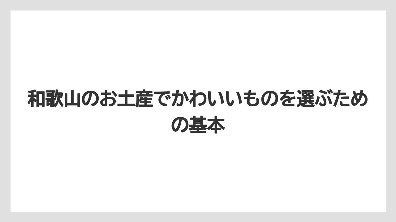 和歌山のお土産でかわいいものを選ぶための基本