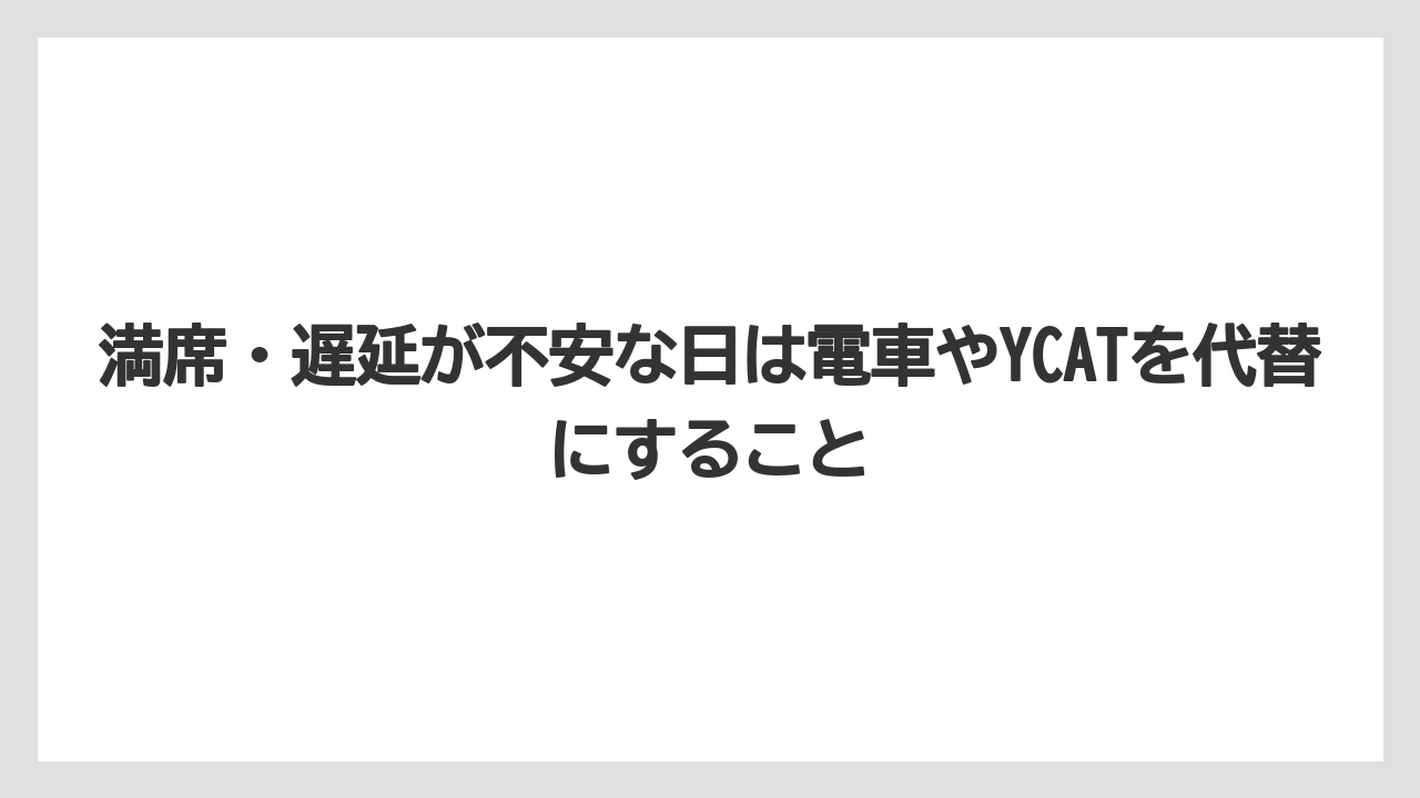【リゾート】【宿泊】【旅】満席・遅延が不安な日は電車やYCATを代替にすること