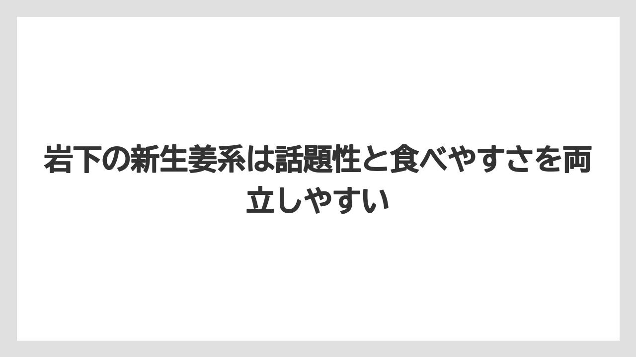 【リゾート】【宿泊】【旅】岩下の新生姜系は話題性と食べやすさを両立しやすい