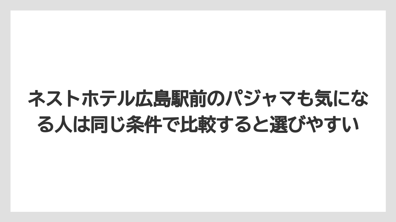 【リゾート】【宿泊】【旅】ネストホテル広島駅前のパジャマも気になる人は同じ条件で比較すると選びやすい