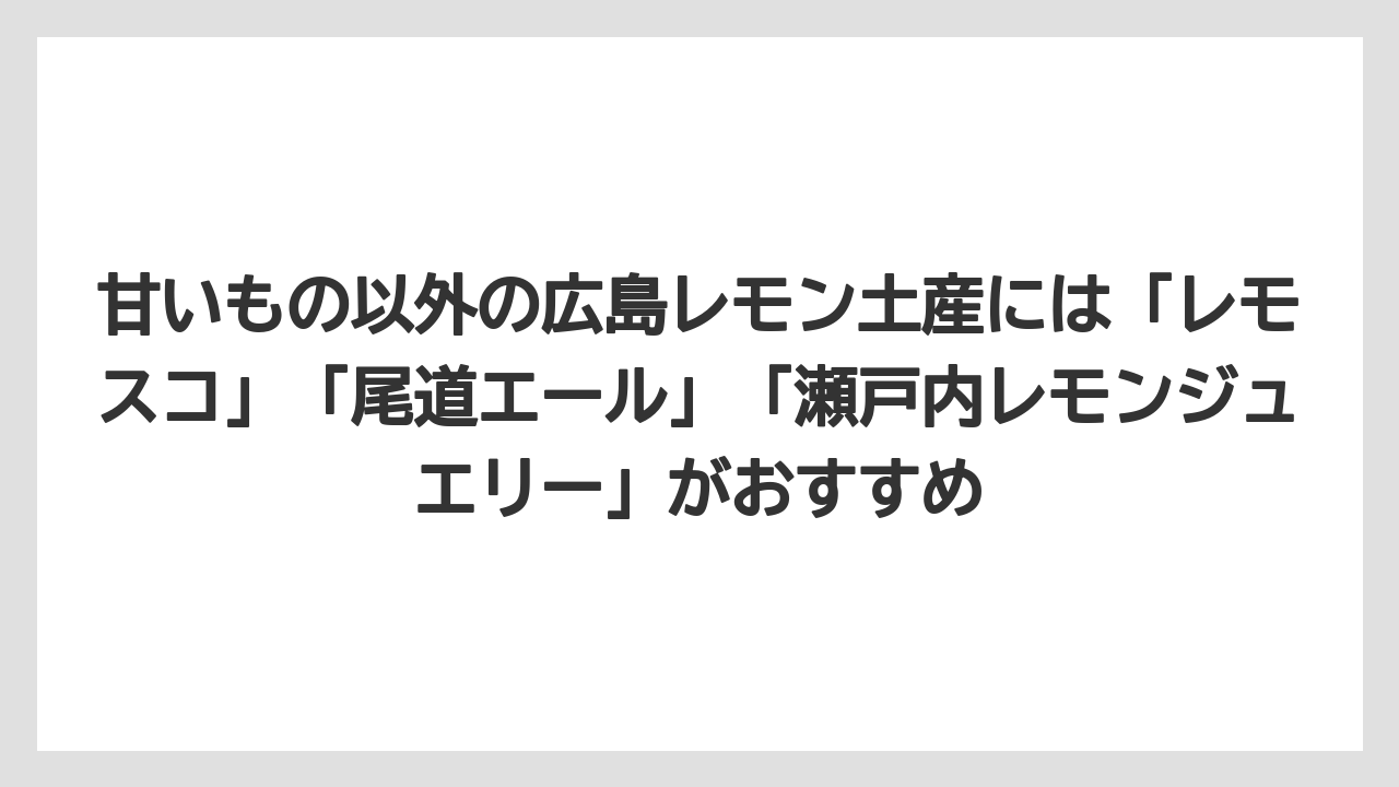 【リゾート】【宿泊】【旅】甘いもの以外の広島レモン土産には「レモスコ」「尾道エール」「瀬戸内レモンジュエリー」がおすすめ