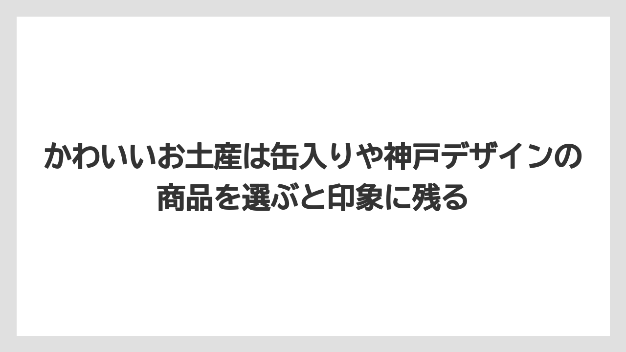 【リゾート】【宿泊】【旅】かわいいお土産は缶入りや神戸デザインの商品を選ぶと印象に残る