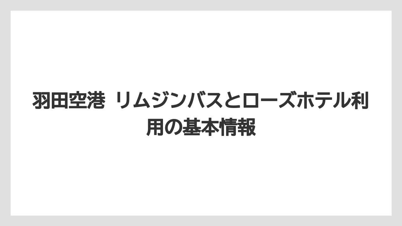 羽田空港 リムジンバスとローズホテル利用の基本情報