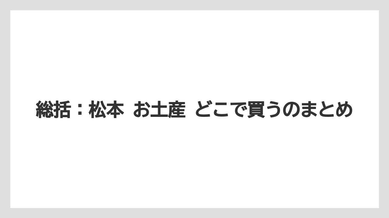 【リゾート】【宿泊】【旅】総括：松本 お土産 どこで買うのまとめ