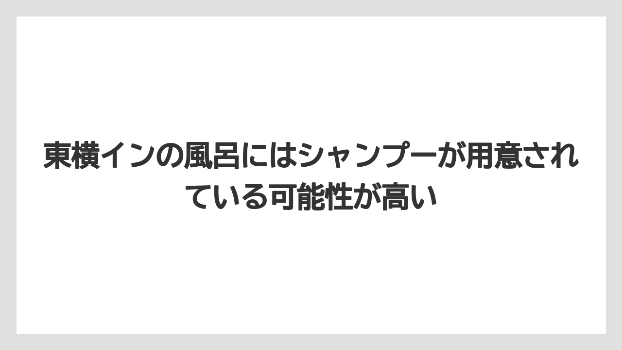【リゾート】【宿泊】【東横イン】東横インの風呂にはシャンプーが用意されている可能性が高い