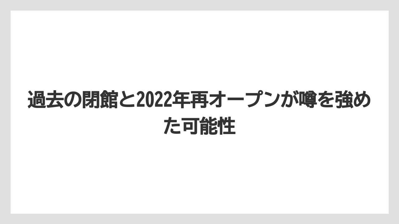 【リゾート】【宿泊】【旅】過去の閉館と2022年再オープンが噂を強めた可能性
