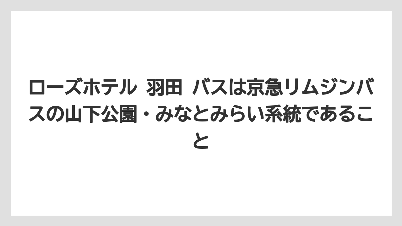 【リゾート】【宿泊】【旅】ローズホテル 羽田 バスは京急リムジンバスの山下公園・みなとみらい系統であること