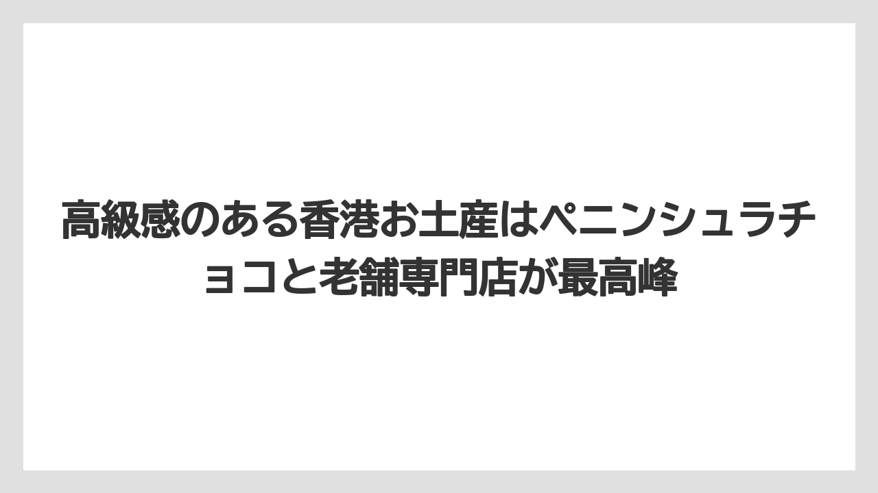 【リゾート】【宿泊】【旅】高級感のある香港お土産はペニンシュラチョコと老舗専門店が最高峰