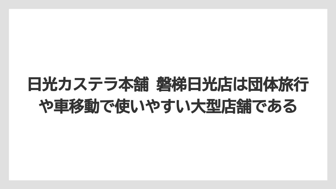 【リゾート】【宿泊】【旅】日光カステラ本舗 磐梯日光店は団体旅行や車移動で使いやすい大型店舗である