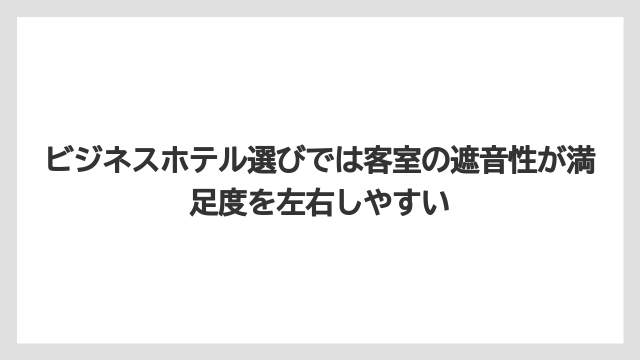 【リゾート】【宿泊】【旅】ビジネスホテル選びでは客室の遮音性が満足度を左右しやすい