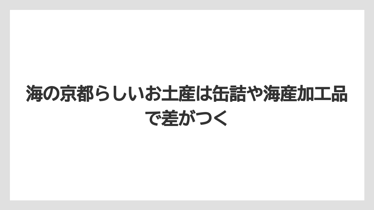 【リゾート】【宿泊】【旅】海の京都らしいお土産は缶詰や海産加工品で差がつく