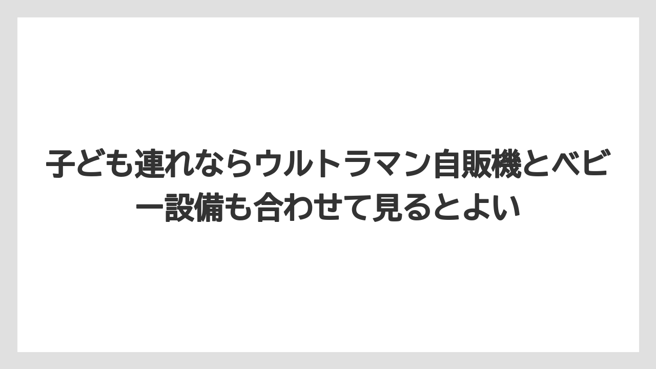 【リゾート】【宿泊】【旅】子ども連れならウルトラマン自販機とベビー設備も合わせて見るとよい