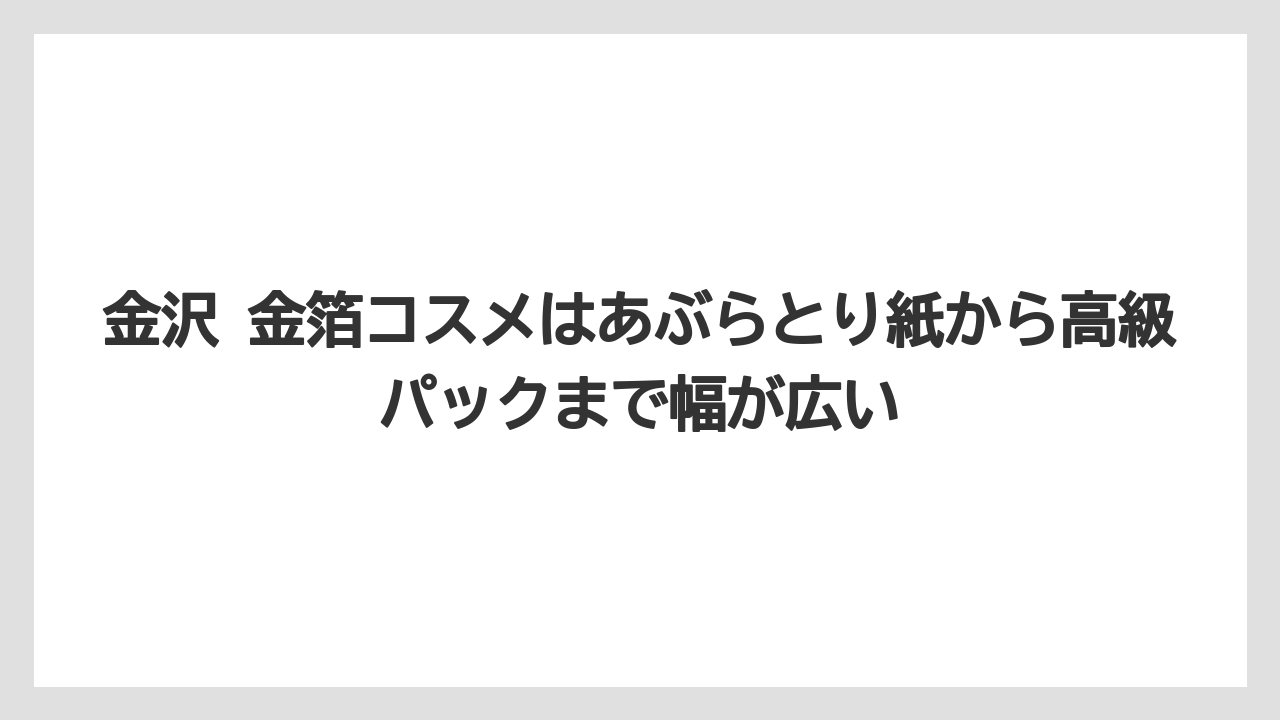 【リゾート】【宿泊】【旅】金沢 金箔コスメはあぶらとり紙から高級パックまで幅が広い