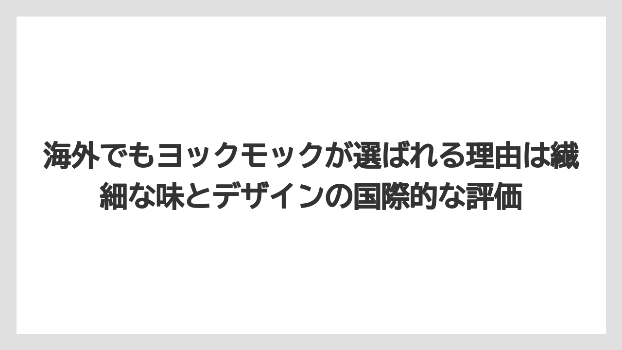【リゾート】【宿泊】【旅】海外でもヨックモックが選ばれる理由は繊細な味とデザインの国際的な評価