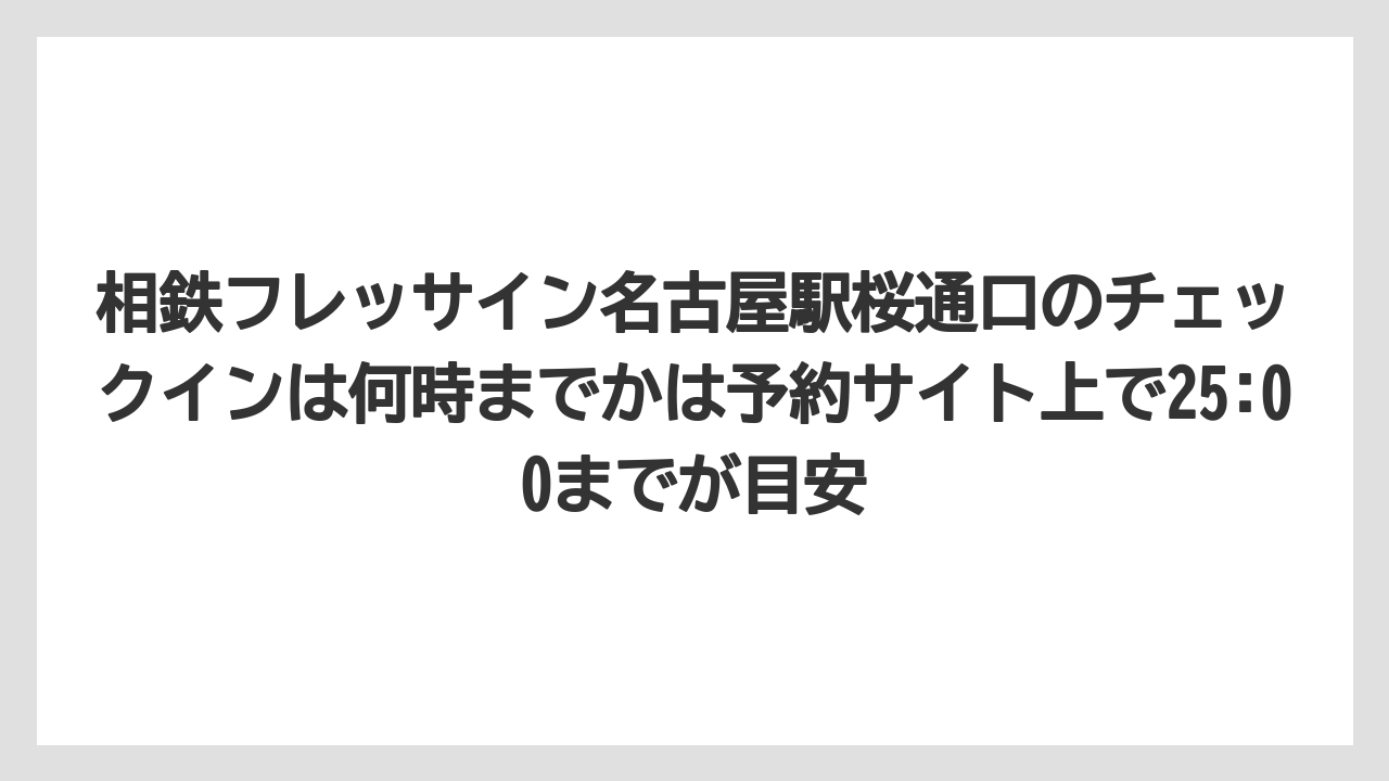 【リゾート】【宿泊】【旅】相鉄フレッサイン名古屋駅桜通口のチェックインは何時までかは予約サイト上で25:00までが目安
