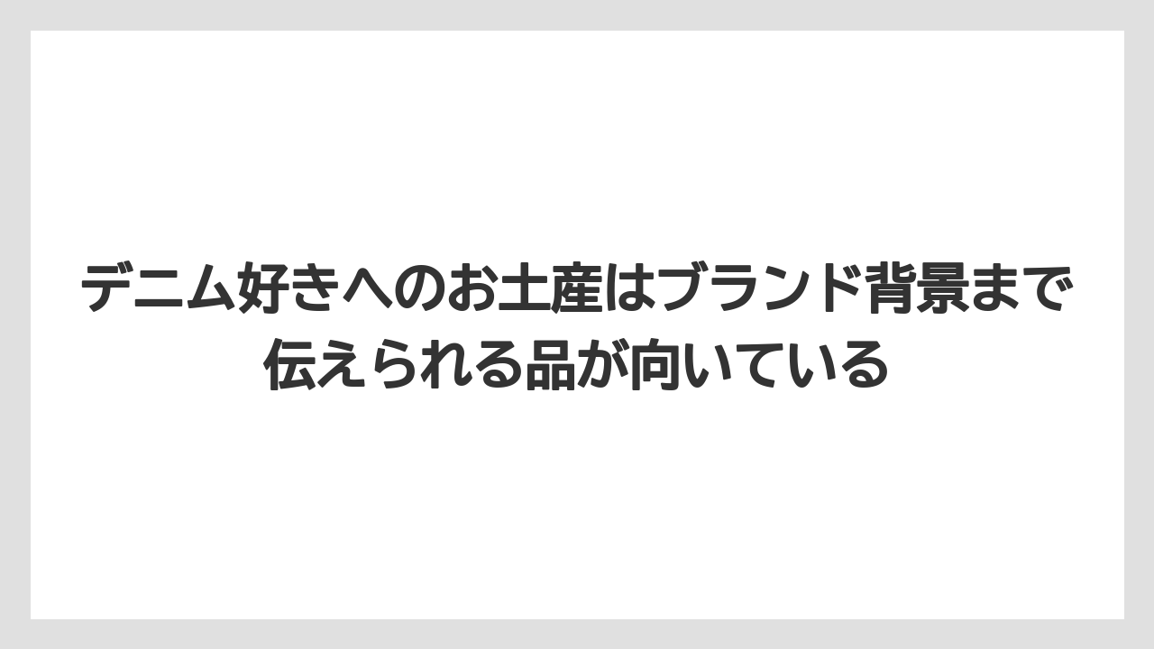 【リゾート】【宿泊】【旅】デニム好きへのお土産はブランド背景まで伝えられる品が向いている