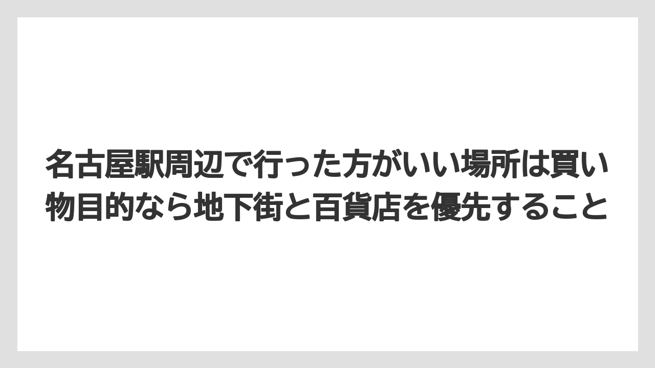 【リゾート】【宿泊】【旅】名古屋駅周辺で行った方がいい場所は買い物目的なら地下街と百貨店を優先すること