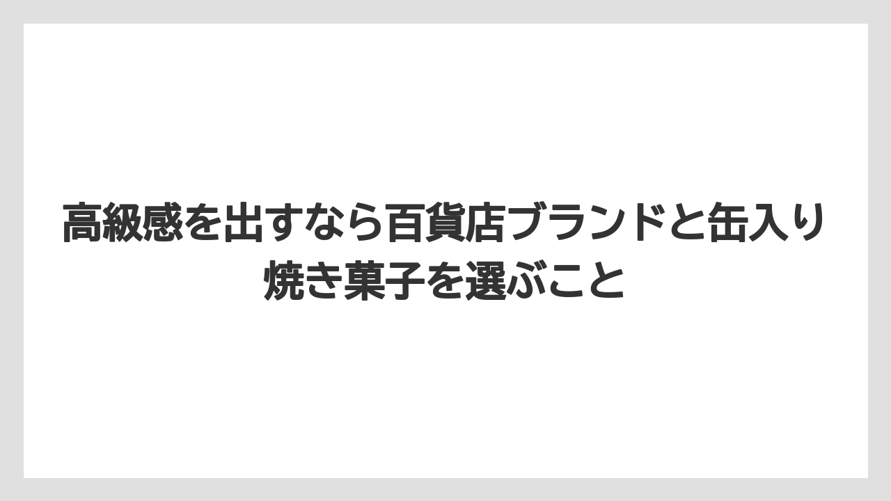 【リゾート】【宿泊】【旅】高級感を出すなら百貨店ブランドと缶入り焼き菓子を選ぶこと