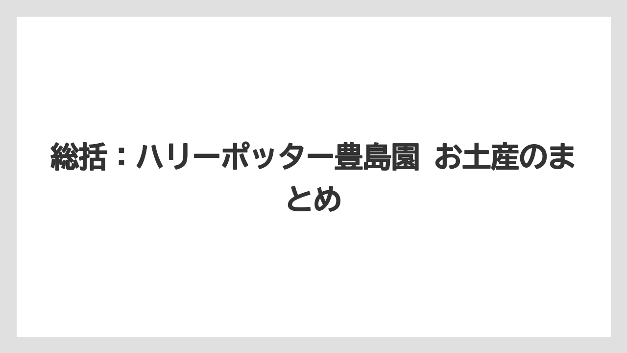 【リゾート】【宿泊】【旅】総括：ハリーポッター豊島園 お土産のまとめ