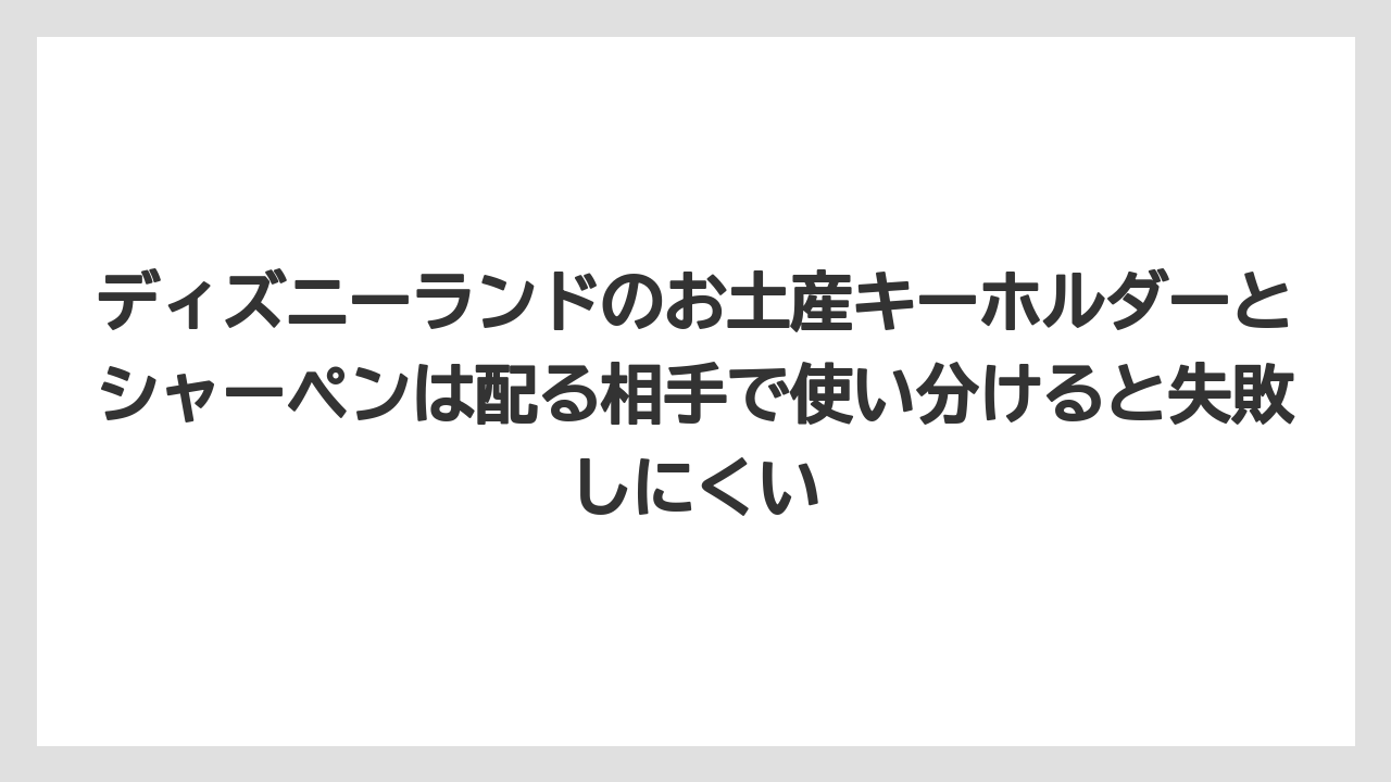 【リゾート】【宿泊】【旅】ディズニーランドのお土産キーホルダーとシャーペンは配る相手で使い分けると失敗しにくい