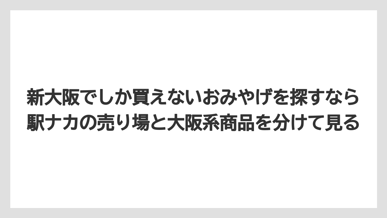 【リゾート】【宿泊】【旅】新大阪でしか買えないおみやげを探すなら駅ナカの売り場と大阪系商品を分けて見る