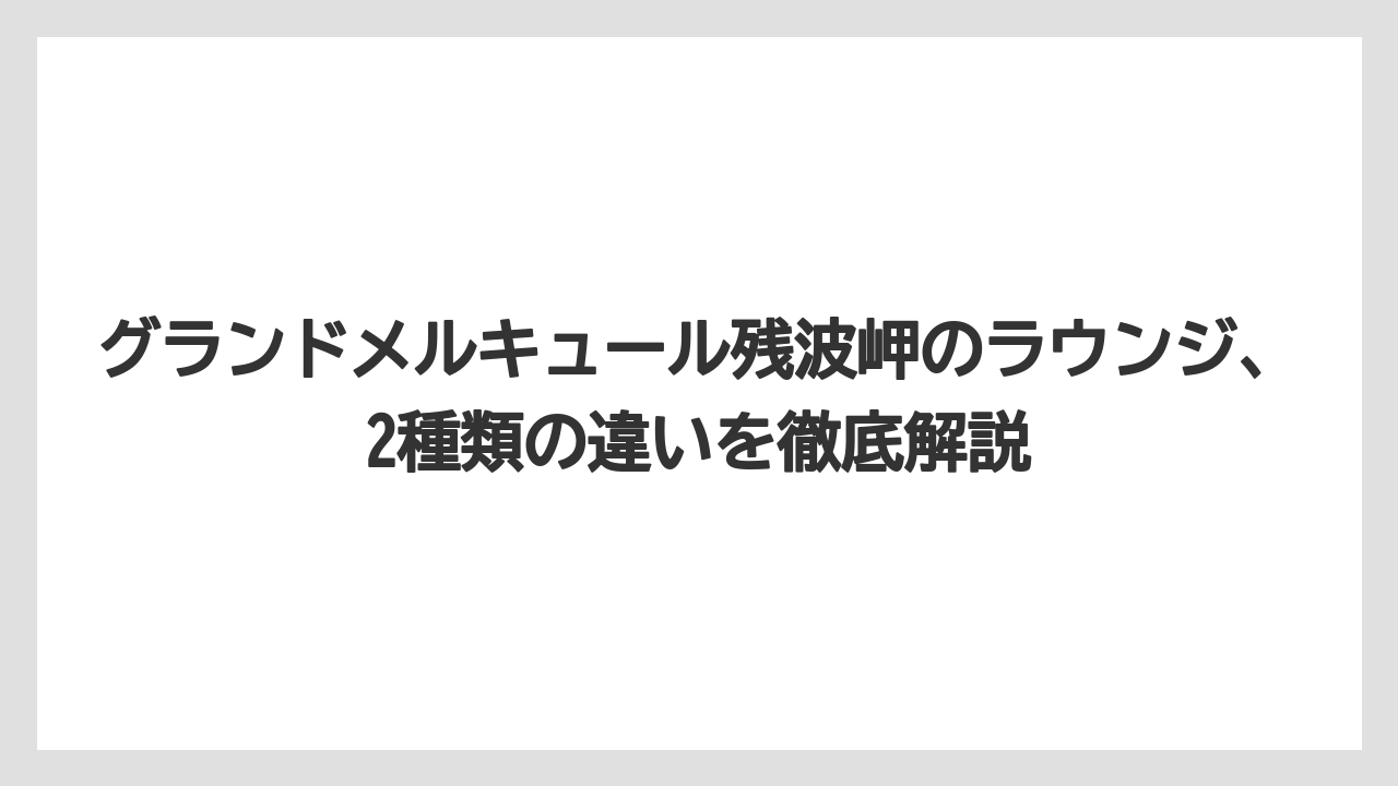 グランドメルキュール残波岬のラウンジ、2種類の違いを徹底解説