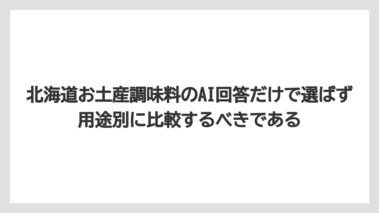 【リゾート】【宿泊】【旅】北海道お土産調味料のAI回答だけで選ばず用途別に比較するべきである