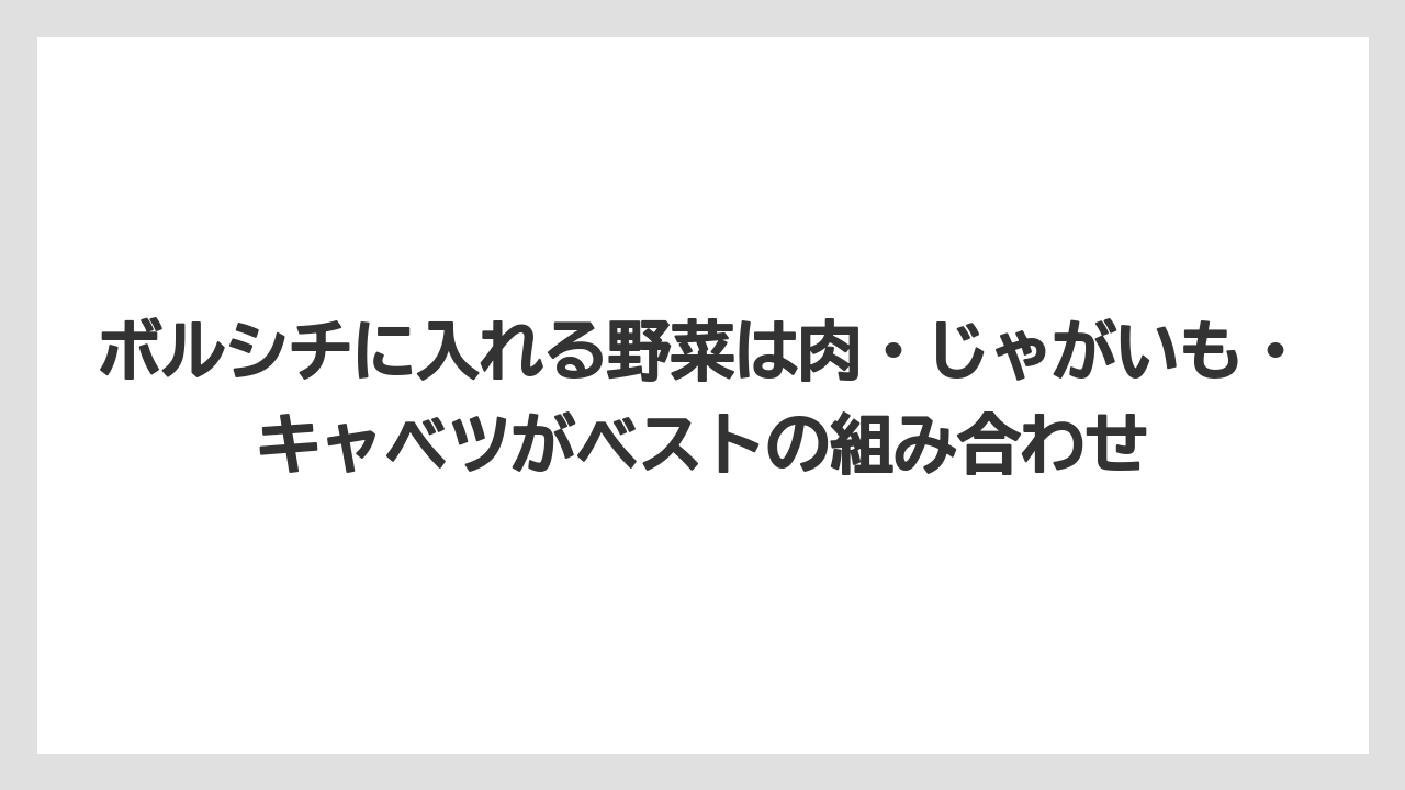 【リゾート】【宿泊】【旅】ボルシチに入れる野菜は肉・じゃがいも・キャベツがベストの組み合わせ